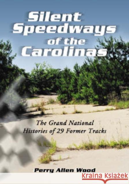 Silent Speedways of the Carolinas: The Grand National Histories of 29 Former Tracks