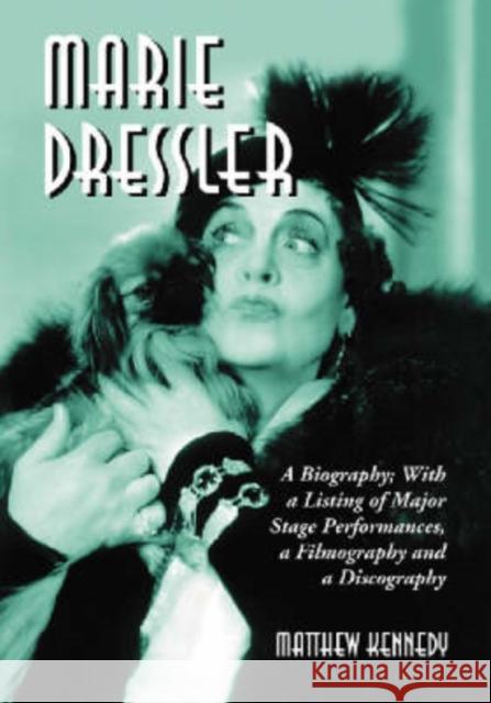 Marie Dressler: A Biography; With a Listing of Major Stage Performances, a Filmography and a Discography