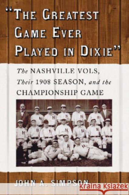 The Greatest Game Ever Played in Dixie: The Nashville Vols, Their 1908 Season, and the Championship Game