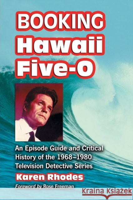 Booking Hawaii Five-O: An Episode Guide and Critical History of the 1968-1980 Television Detective Series