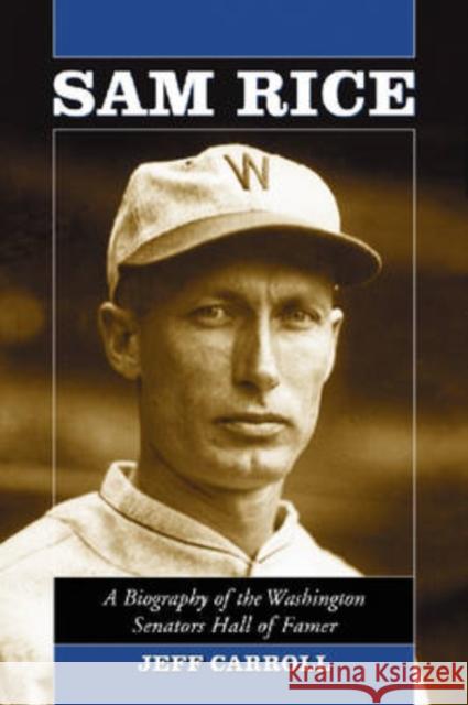 Sam Rice: A Biography of the Washington Senators Hall of Famer