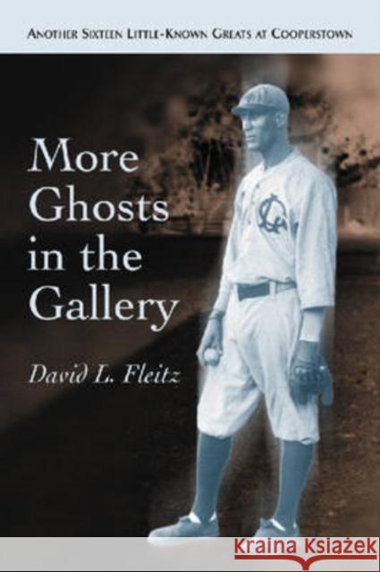 More Ghosts in the Gallery: Another Sixteen Little-Known Greats at Cooperstown