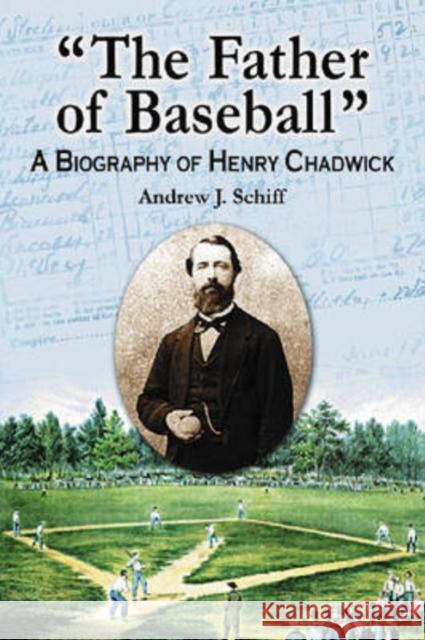 The Father of Baseball: A Biography of Henry Chadwick