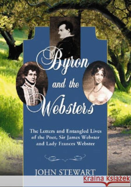 Byron and the Websters: The Letters and Entangled Lives of the Poet, Sir James Webster and Lady Frances Webster