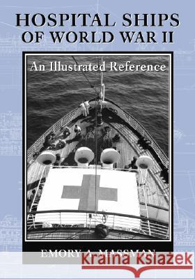 Hospital Ships of World War II: An Illustrated Reference to 39 United States Military Vessels
