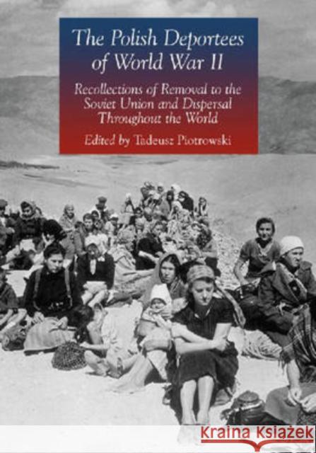 The Polish Deportees of World War II: Recollections of Removal to the Soviet Union and Dispersal Throughout the World