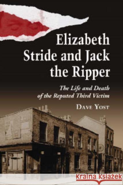 Elizabeth Stride and Jack the Ripper: The Life and Death of the Reputed Third Victim
