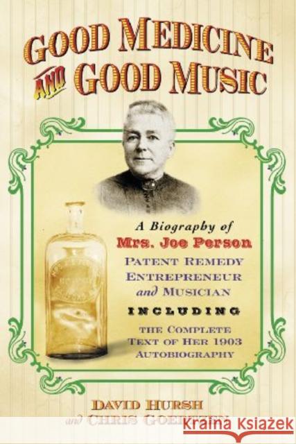 Good Medicine and Good Music: A Biography of Mrs. Joe Person, Patent Remedy Entrepreneur and Musician, Including the Complete Text of Her 1903 Autob