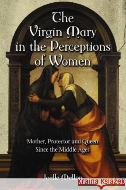 The Virgin Mary in the Perceptions of Women: Mother, Protector and Queen Since the Middle Ages