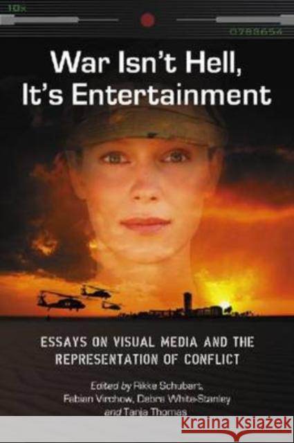 War Isn't Hell, It's Entertainment: Essays on Visual Media and the Representation of Conflict