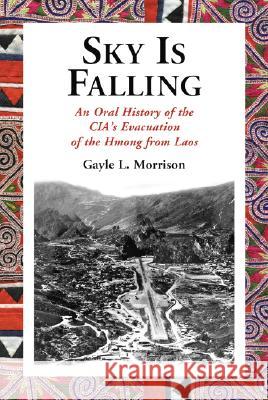 Sky Is Falling: An Oral History of the Cia's Evacuation of the Hmong from Laos