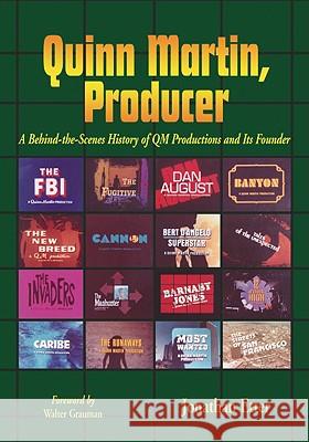 Quinn Martin, Producer: A Behind-The-Scenes History of QM Productions and Its Founder