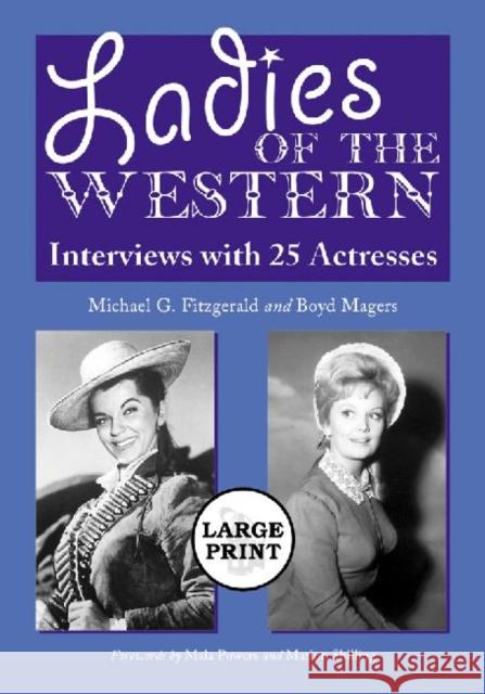 Ladies of the Western: Interviews with 25 Actresses from the Silent Era to the Television Westerns of the 1950s and 1960s [A Large Print Abri