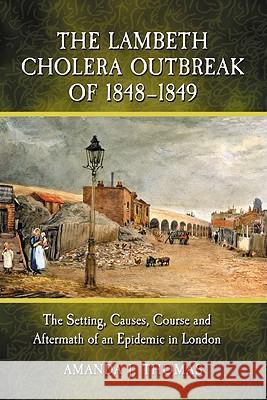The Lambeth Cholera Outbreak of 1848-1849: The Setting, Causes, Course and Aftermath of an Epidemic in London