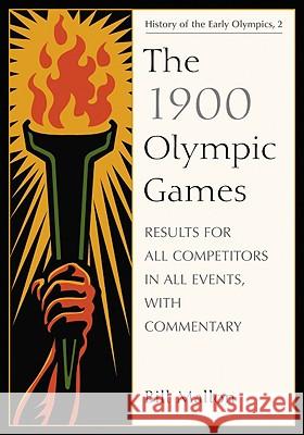 The 1900 Olympic Games: Results for All Competitors in All Events, with Commentary