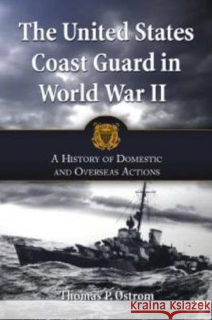 The United States Coast Guard in World War II: A History of Domestic and Overseas Actions