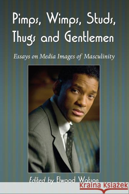 Pimps, Wimps, Studs, Thugs and Gentlemen: Essays on Media Images of Masculinity