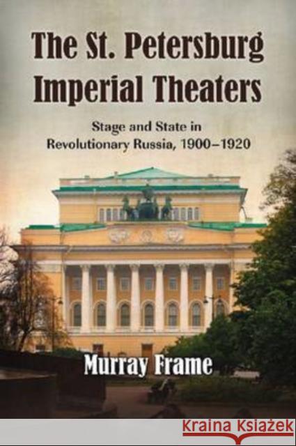 The St. Petersburg Imperial Theaters: Stage and State in Revolutionary Russia, 1900-1920