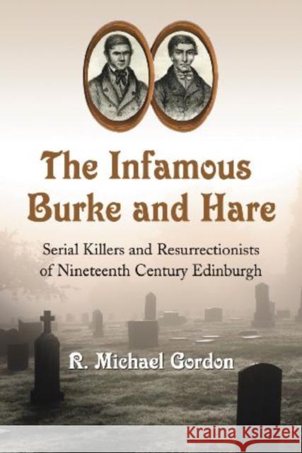 The Infamous Burke and Hare: Serial Killers and Resurrectionists of Nineteenth Century Edinburgh