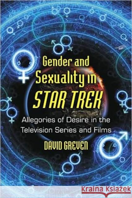 Gender and Sexuality in Star Trek: Allegories of Desire in the Television Series and Films