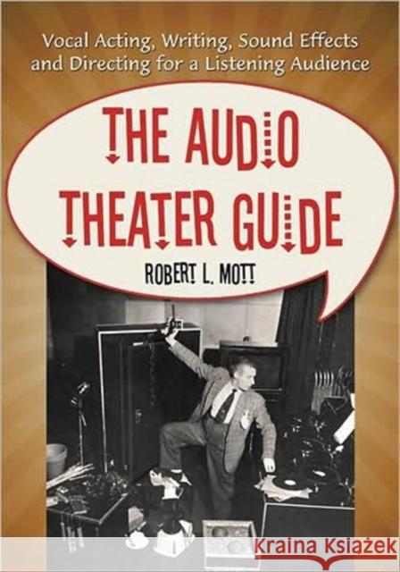 The Audio Theater Guide: Vocal Acting, Writing, Sound Effects and Directing for a Listening Audience