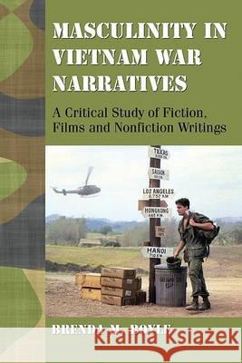 Masculinity in Vietnam War Narratives: A Critical Study of Fiction, Films and Nonfiction Writings