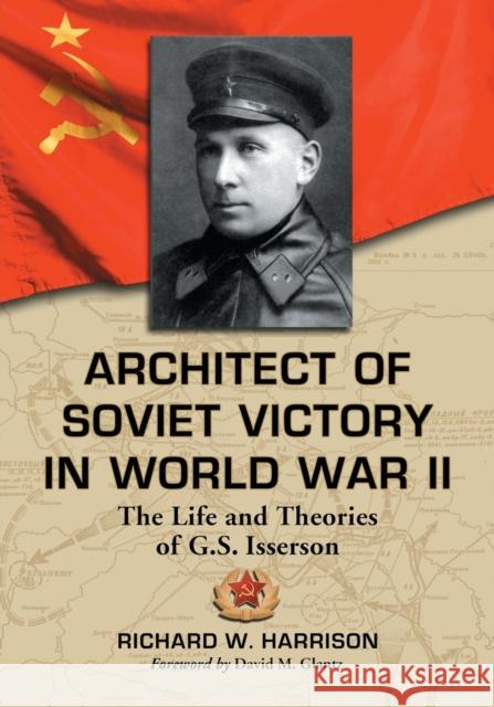 Architect of Soviet Victory in World War II: The Life and Theories of G.S. Isserson