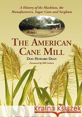 The American Cane Mill: A History of the Machines, the Manufacturers, Sugar Cane and Sorghum