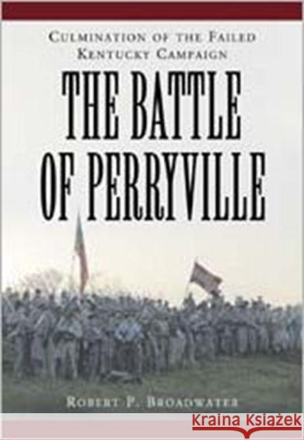 The Battle of Perryville, 1862: Culmination of the Failed Kentucky Campaign