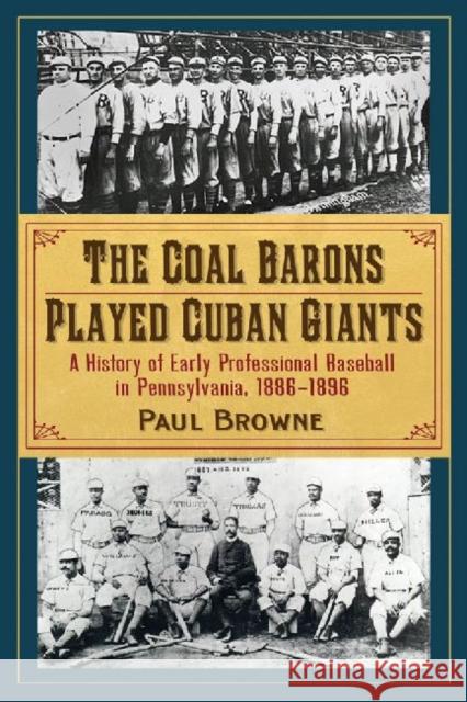 The Coal Barons Played Cuban Giants: A History of Early Professional Baseball in Pennsylvania, 1886-1896
