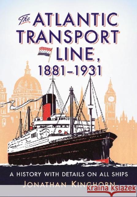 The Atlantic Transport Line, 1881-1931: A History with Details on All Ships