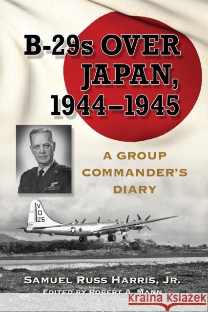 B-29s Over Japan, 1944-1945: A Group Commander's Diary