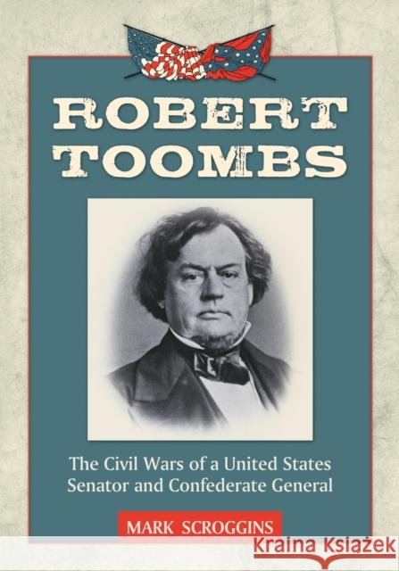 Robert Toombs: The Civil Wars of a United States Senator and Confederate General