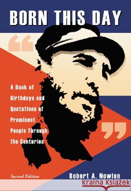 Born This Day: A Book of Birthdays and Quotations of Prominent People Through the Centuries, 2D Ed.