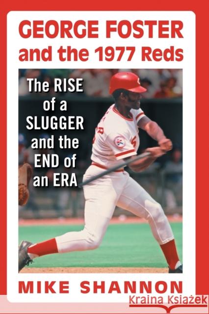 George Foster and the 1977 Reds: The Rise of a Slugger and the End of an Era