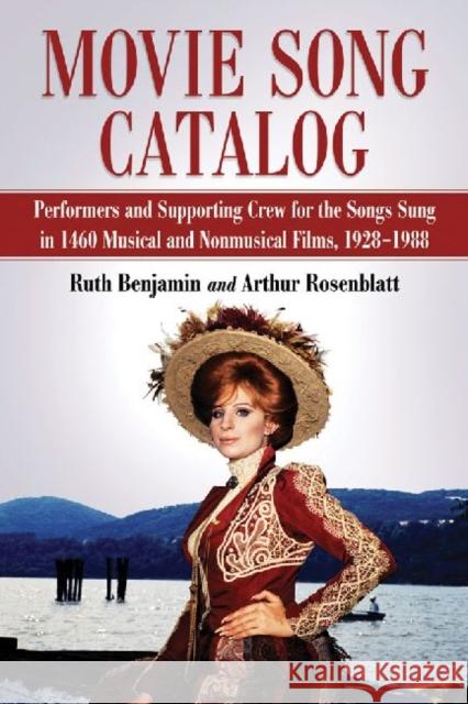 Movie Song Catalog: Performers and Supporting Crew for the Songs Sung in 1460 Musical and Nonmusical Films, 1928-1988
