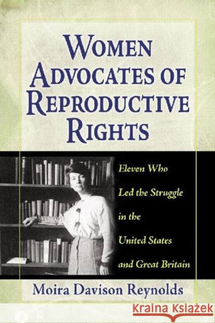 Women Advocates of Reproductive Rights: Eleven Who Led the Struggle in the United States and Great Britain