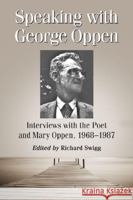 Speaking with George Oppen: Interviews with the Poet and Mary Oppen, 1968-1987