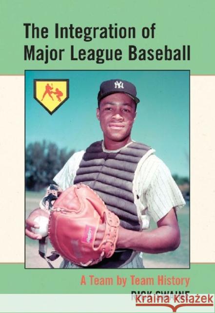 The Integration of Major League Baseball: A Team by Team History
