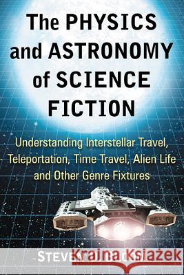 The Physics and Astronomy of Science Fiction: Understanding Interstellar Travel, Teleportation, Time Travel, Alien Life and Other Genre Fixtures