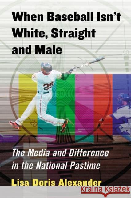 When Baseball Isn't White, Straight and Male: The Media and Difference in the National Pastime