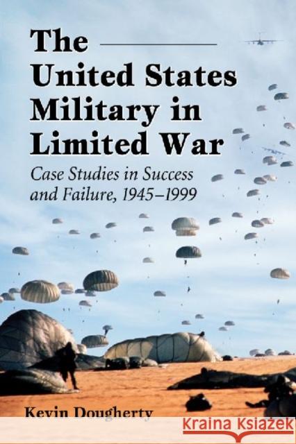 The United States Military in Limited War: Case Studies in Success and Failure, 1945-1999