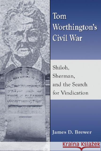 Tom Worthington's Civil War: Shiloh, Sherman, and the Search for Vindication