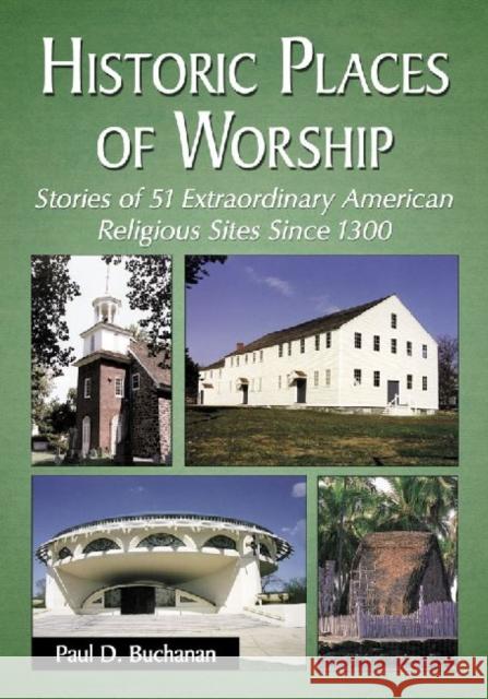 Historic Places of Worship: Stories of 51 Extraordinary American Religious Sites Since 1300