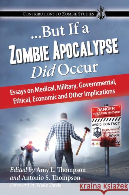 ...But If a Zombie Apocalypse Did Occur: Essays on Medical, Military, Governmental, Ethical, Economic and Other Implications