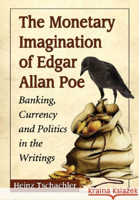 The Monetary Imagination of Edgar Allan Poe: Banking, Currency and Politics in the Writings