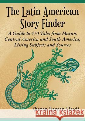The Latin American Story Finder: A Guide to 470 Tales from Mexico, Central America and South America, Listing Subjects and Sources