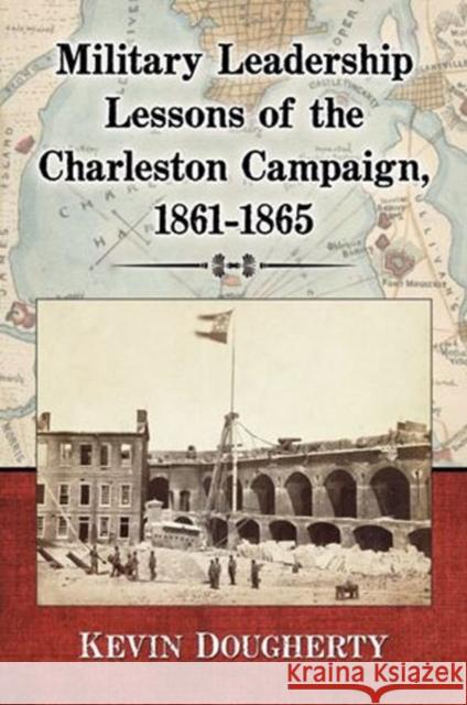Military Leadership Lessons of the Charleston Campaign, 1861-1865