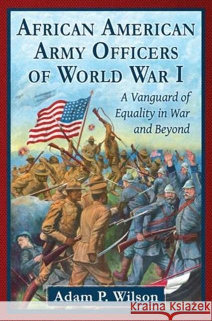 African American Army Officers of World War I: A Vanguard of Equality in War and Beyond