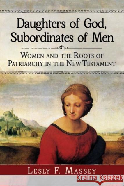 Daughters of God, Subordinates of Men: Women and the Roots of Patriarchy in the New Testament